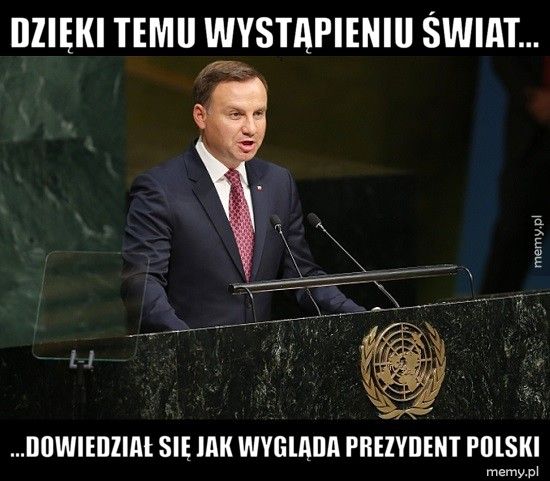 Dzięki temu wystąpieniu świat... ...dowiedział się jak wygląda Prezydent Polski