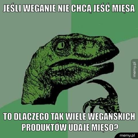 Jeśli weganie nie chcą jeść mięsa to dlaczego tak wiele wegańskich produktów udaje mięso?