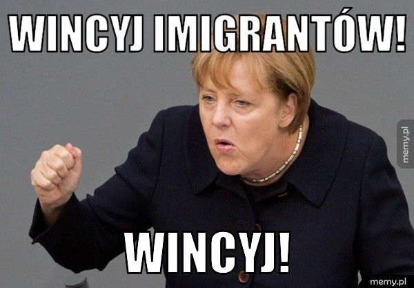  Wincyj imigrantów!   Wincyj!