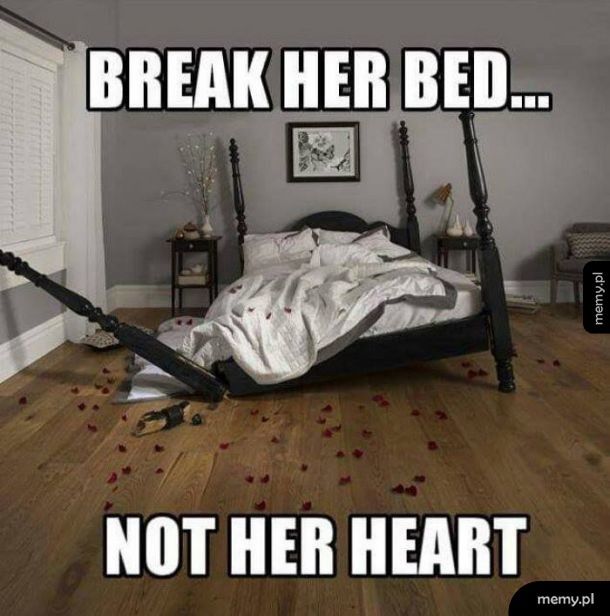 Break her bed