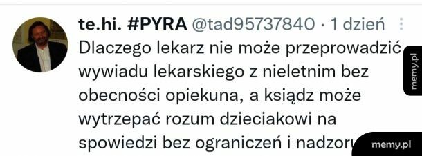 Gdyby zostawić dziecko samo z lekarzem to ten by szybko zmienił płeć albo coś.  W kościele mi powiedzieli