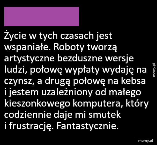 Życie w tych czasach jest wspaniałe