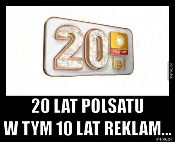                 20 lat Polsatu               w tym 10 lat reklam.