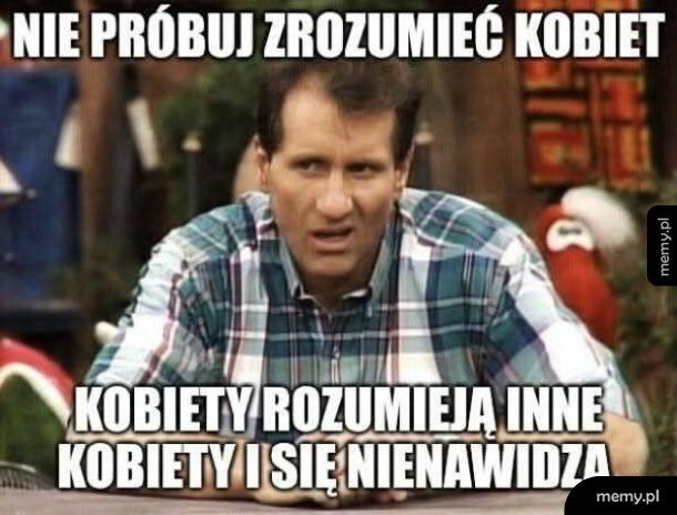 I zrozum tu kobiecą logikę.
