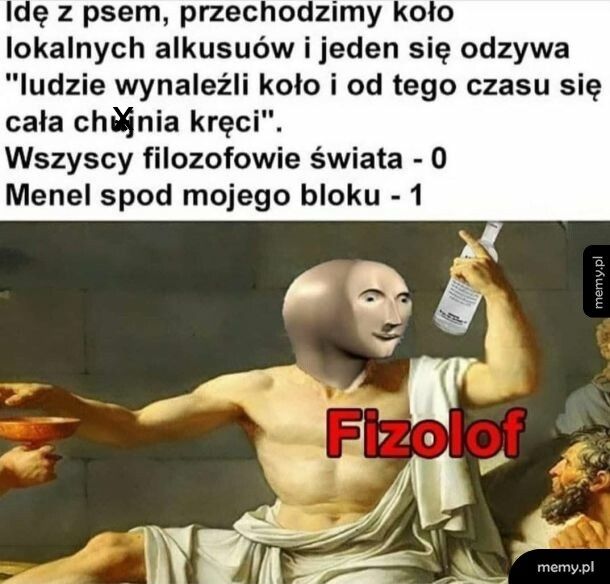 No bo filozofowie często byli menelami tamtych czas&oacute;w