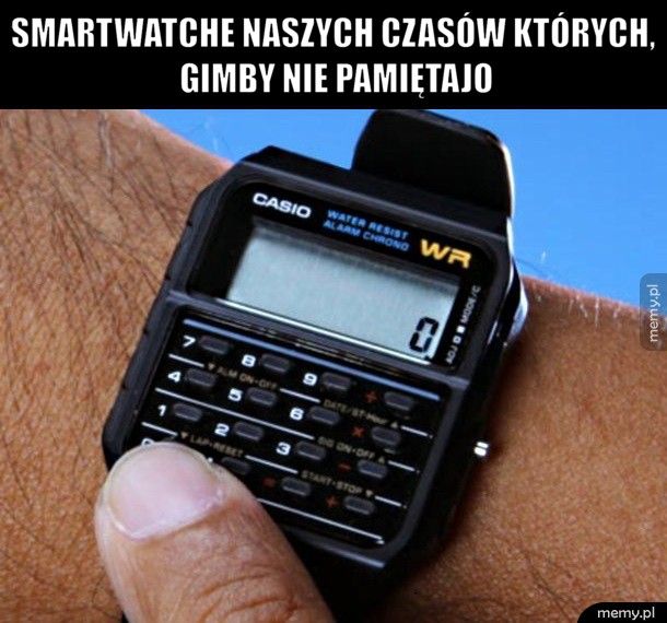 Smartwatche naszych czasów których, gimby nie pamiętajo                 