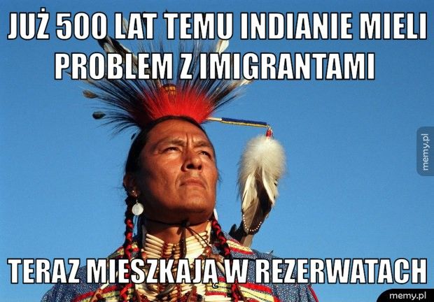 Już 500 lat temu Indianie mieli problem z imigrantami   Teraz mieszkają w rezerwatach 