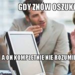 Gdy zn&oacute;w oszukałaś klienta