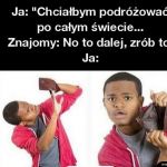 Chciałbym podróżować po całym świecie