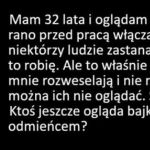 Znajdzie się ktoś, kto też jeszcze ogląda bajki?